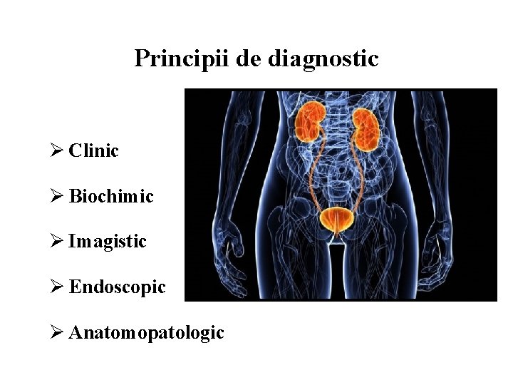 Principii de diagnostic Ø Clinic Ø Biochimic Ø Imagistic Ø Endoscopic Ø Anatomopatologic 