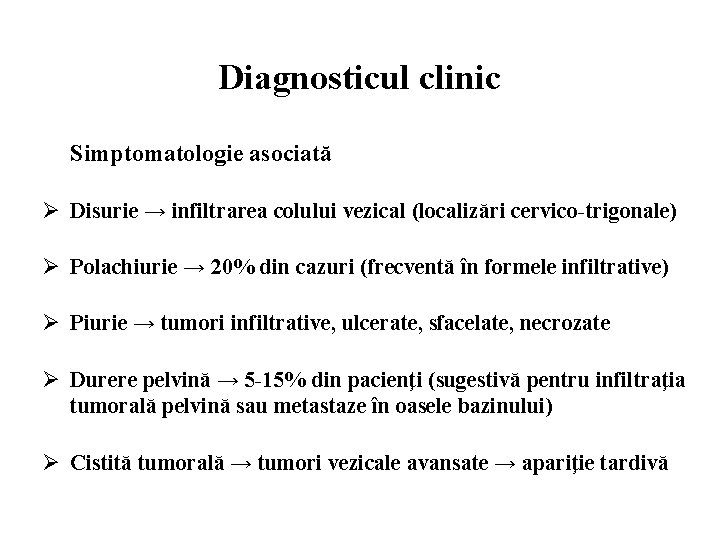 Diagnosticul clinic Simptomatologie asociată Ø Disurie → infiltrarea colului vezical (localizări cervico-trigonale) Ø Polachiurie