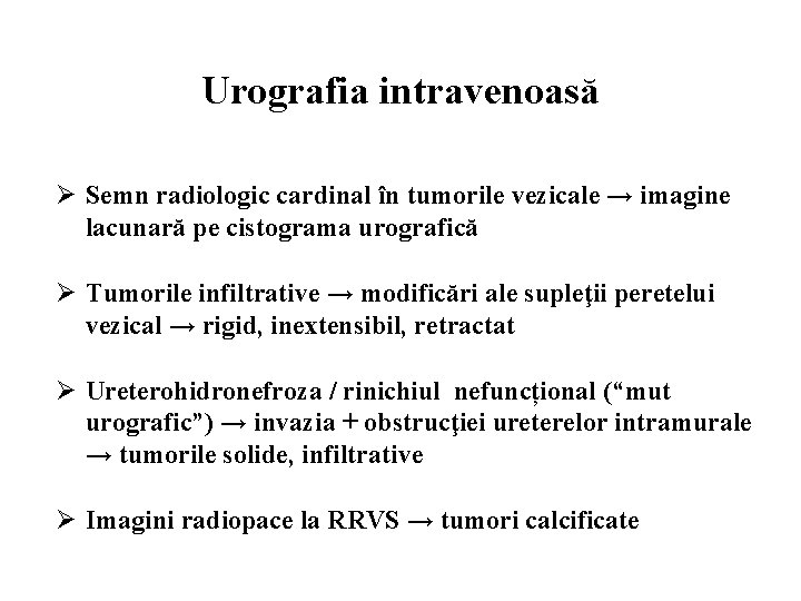 Urografia intravenoasă Ø Semn radiologic cardinal în tumorile vezicale → imagine lacunară pe cistograma