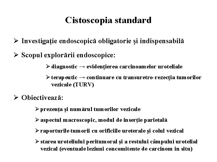 Cistoscopia standard Ø Investigaţie endoscopică obligatorie şi indispensabilă Ø Scopul explorării endoscopice: Ø diagnostic