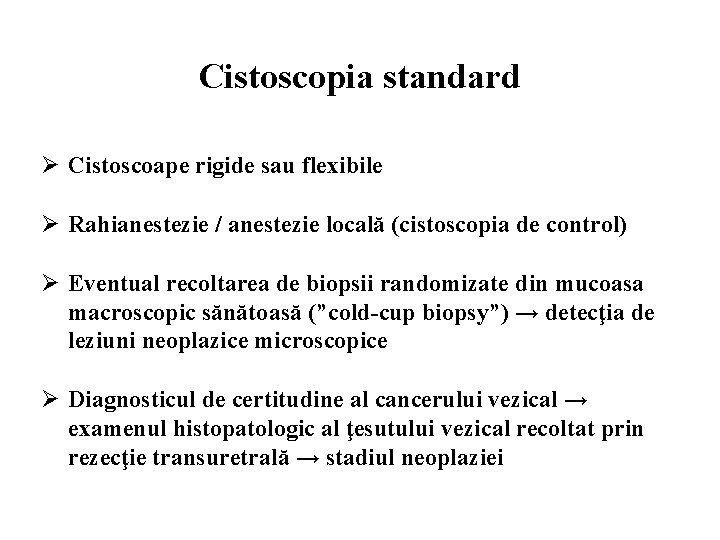 Cistoscopia standard Ø Cistoscoape rigide sau flexibile Ø Rahianestezie / anestezie locală (cistoscopia de