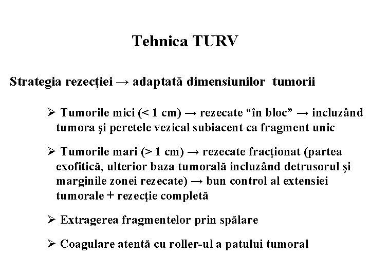 Tehnica TURV Strategia rezecţiei → adaptată dimensiunilor tumorii Ø Tumorile mici (< 1 cm)