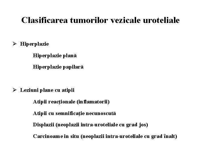 Clasificarea tumorilor vezicale uroteliale Ø Hiperplazie plană Hiperplazie papilară Ø Leziuni plane cu atipii