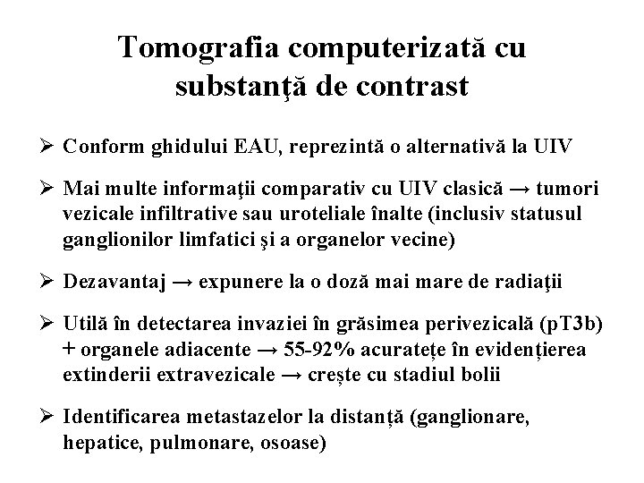 Tomografia computerizată cu substanţă de contrast Ø Conform ghidului EAU, reprezintă o alternativă la