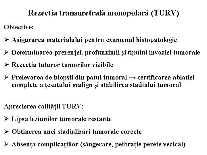 Rezecţia transuretrală monopolară (TURV) Obiective: Ø Asigurarea materialului pentru examenul histopatologic Ø Determinarea prezenţei,
