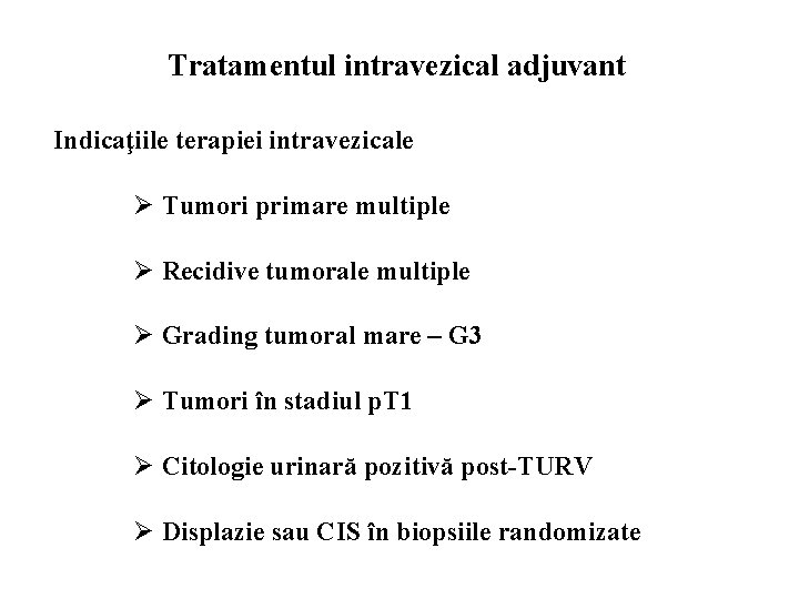 Tratamentul intravezical adjuvant Indicaţiile terapiei intravezicale Ø Tumori primare multiple Ø Recidive tumorale multiple