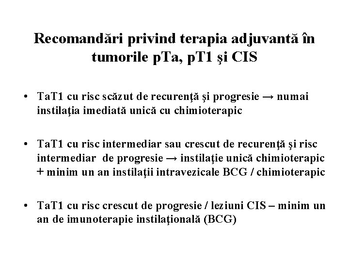 Recomandări privind terapia adjuvantă în tumorile p. Ta, p. T 1 şi CIS •