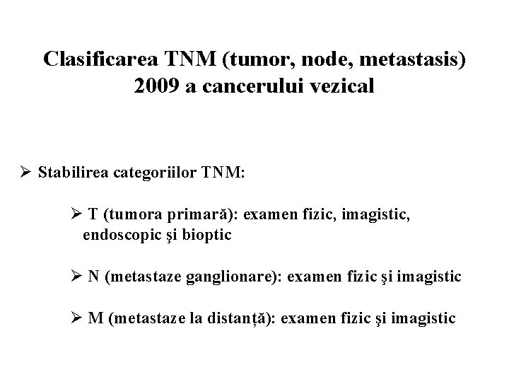 Clasificarea TNM (tumor, node, metastasis) 2009 a cancerului vezical Ø Stabilirea categoriilor TNM: Ø