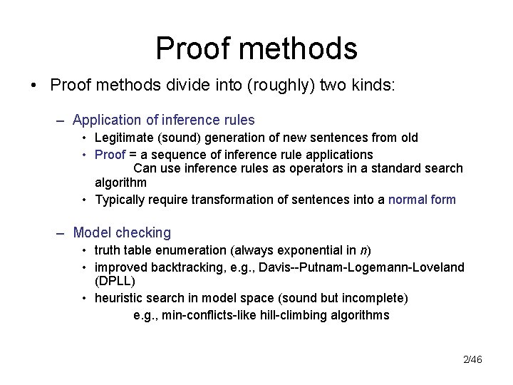Proof methods • Proof methods divide into (roughly) two kinds: – Application of inference