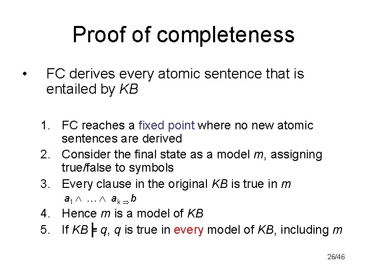 Proof of completeness • FC derives every atomic sentence that is entailed by KB