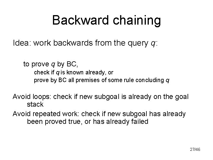 Backward chaining Idea: work backwards from the query q: to prove q by BC,