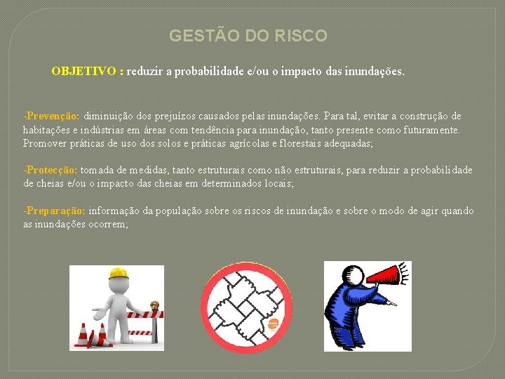 GESTÃO DO RISCO OBJETIVO : reduzir a probabilidade e/ou o impacto das inundações. -Prevenção: