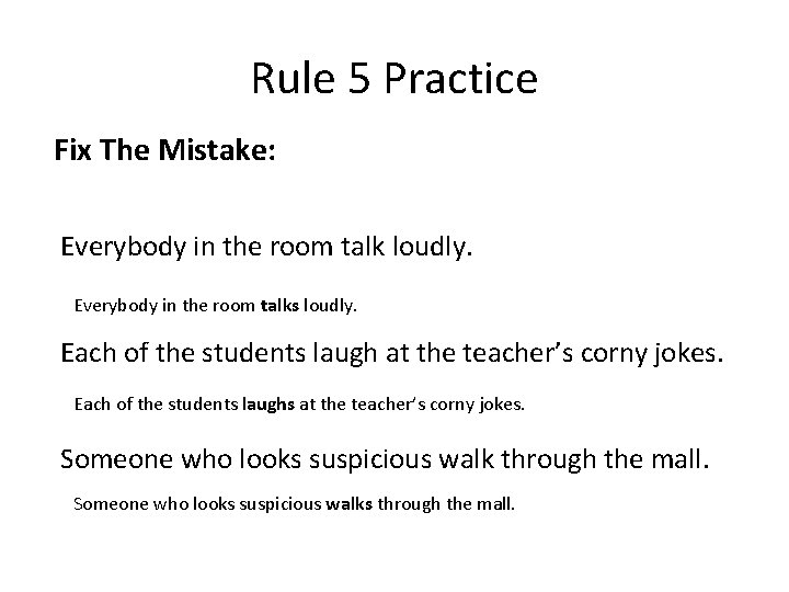 Rule 5 Practice Fix The Mistake: Everybody in the room talk loudly. Everybody in