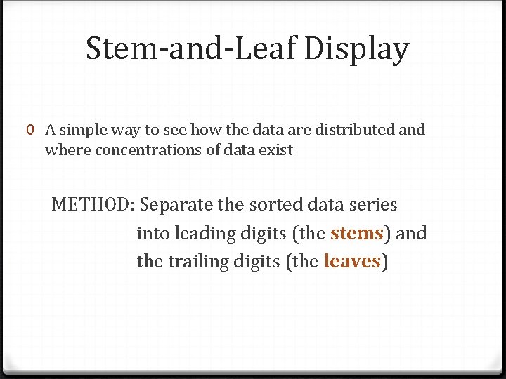 Stem-and-Leaf Display 0 A simple way to see how the data are distributed and