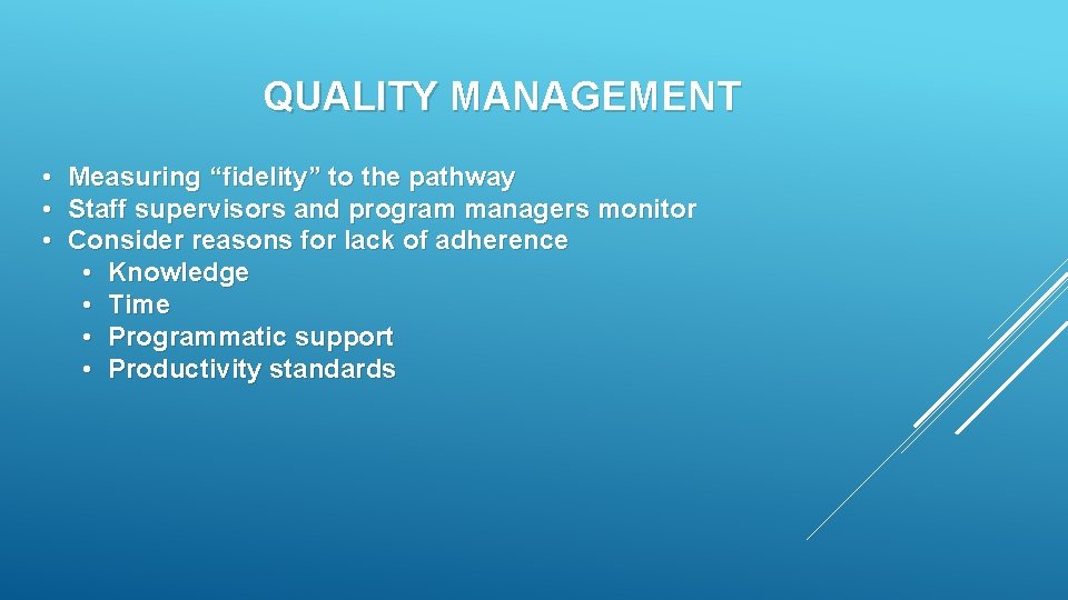 QUALITY MANAGEMENT • • • Measuring “fidelity” to the pathway Staff supervisors and program