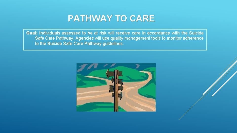 PATHWAY TO CARE Goal: Individuals assessed to be at risk will receive care in