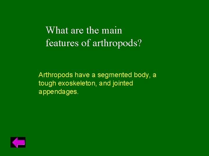 What are the main features of arthropods? Arthropods have a segmented body, a tough
