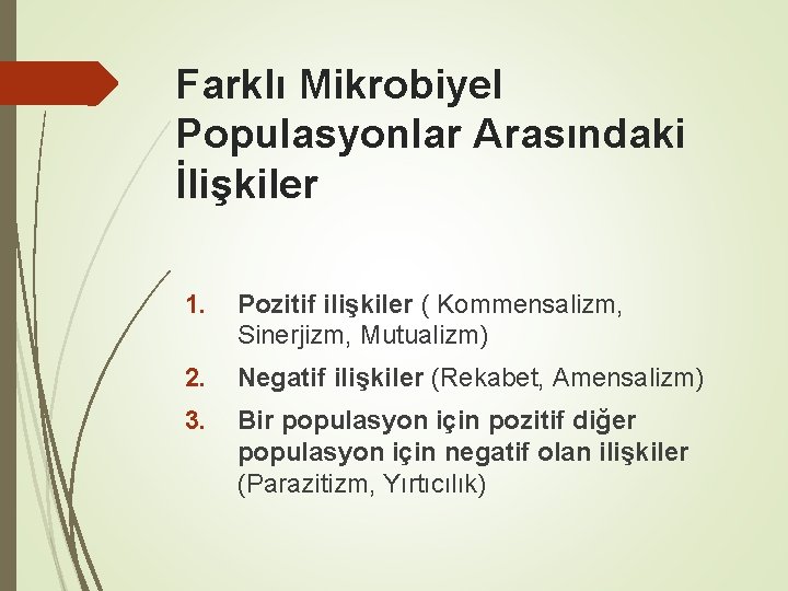 Farklı Mikrobiyel Populasyonlar Arasındaki İlişkiler 1. Pozitif ilişkiler ( Kommensalizm, Sinerjizm, Mutualizm) 2. Negatif