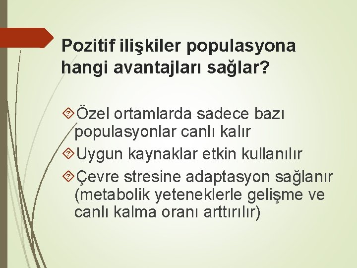 Pozitif ilişkiler populasyona hangi avantajları sağlar? Özel ortamlarda sadece bazı populasyonlar canlı kalır Uygun