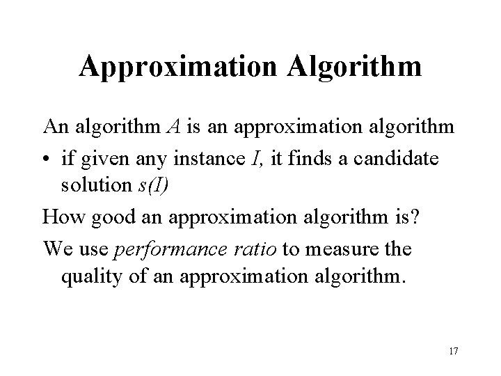 Approximation Algorithm An algorithm A is an approximation algorithm • if given any instance