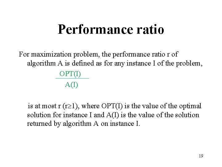 Performance ratio For maximization problem, the performance ratio r of algorithm A is defined