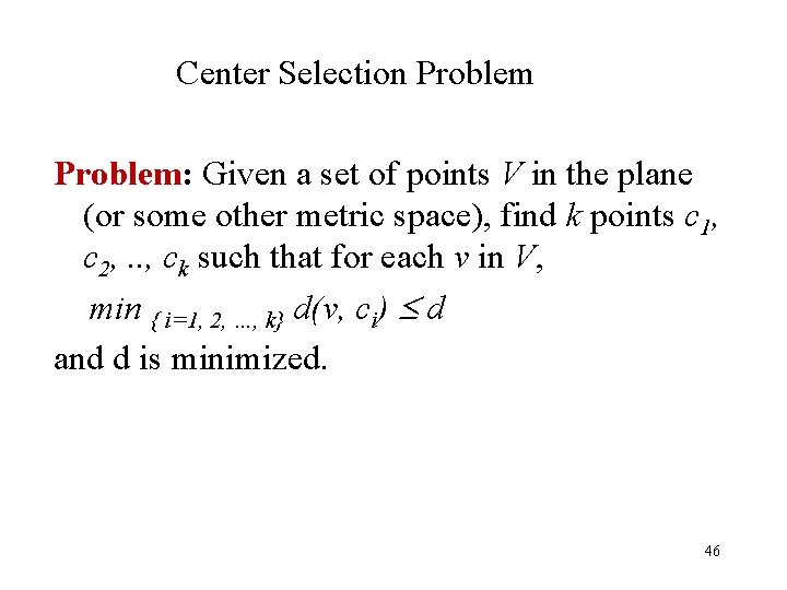 Center Selection Problem: Given a set of points V in the plane (or some