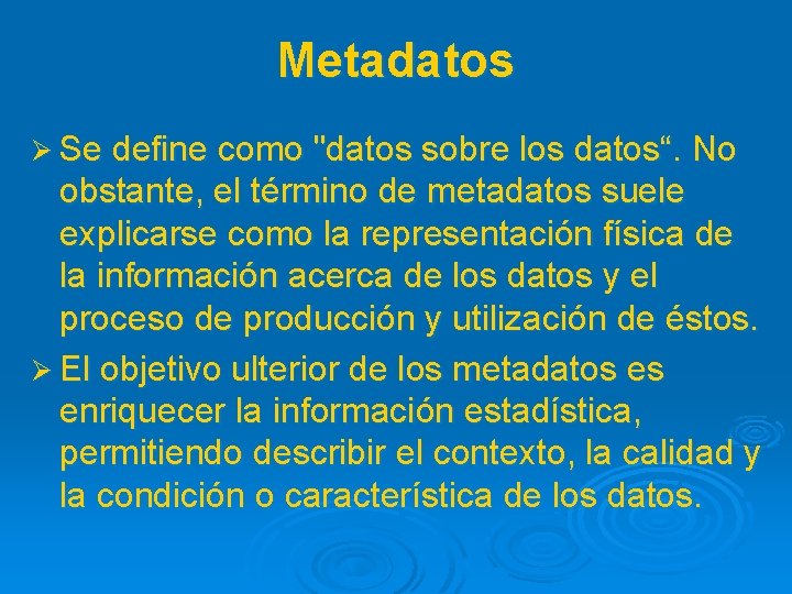 Metadatos Ø Se define como "datos sobre los datos“. No obstante, el término de