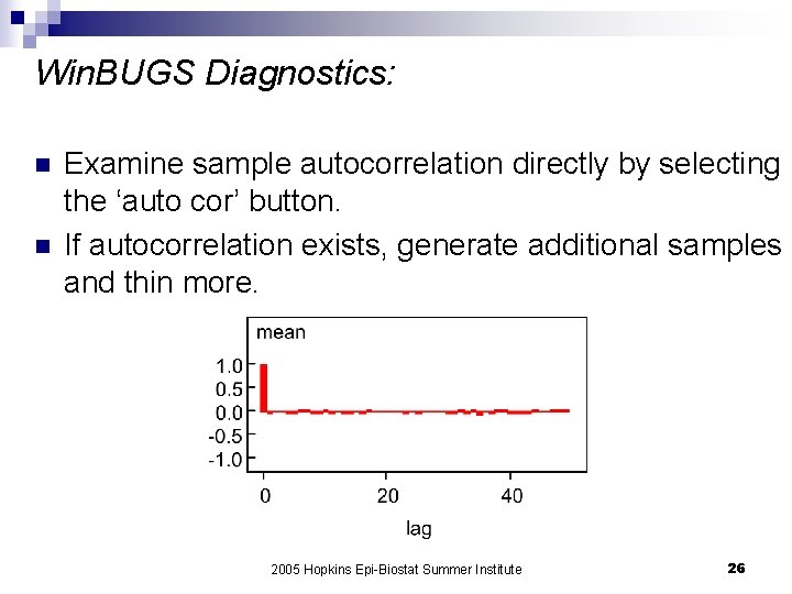 Win. BUGS Diagnostics: n n Examine sample autocorrelation directly by selecting the ‘auto cor’