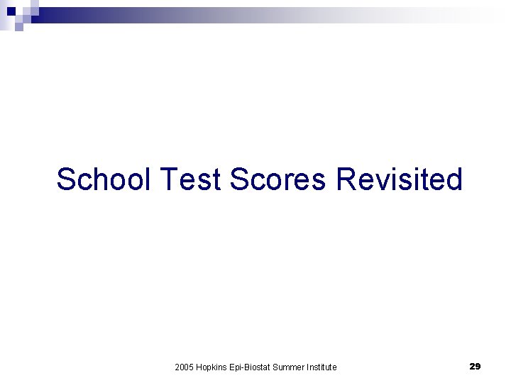 School Test Scores Revisited 2005 Hopkins Epi-Biostat Summer Institute 29 