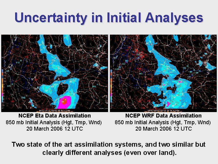 Uncertainty in Initial Analyses NCEP Eta Data Assimilation 850 mb Initial Analysis (Hgt, Tmp,