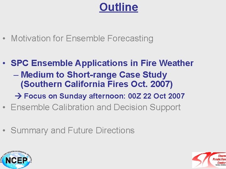 Outline • Motivation for Ensemble Forecasting • SPC Ensemble Applications in Fire Weather –