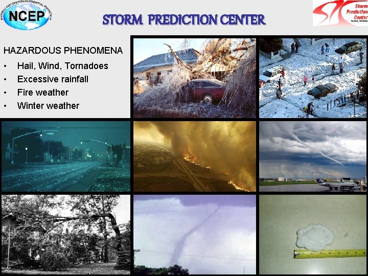 STORM PREDICTION CENTER HAZARDOUS PHENOMENA • • Hail, Wind, Tornadoes Excessive rainfall Fire weather