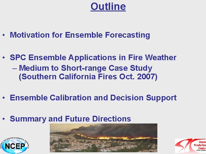 Outline • Motivation for Ensemble Forecasting • SPC Ensemble Applications in Fire Weather –