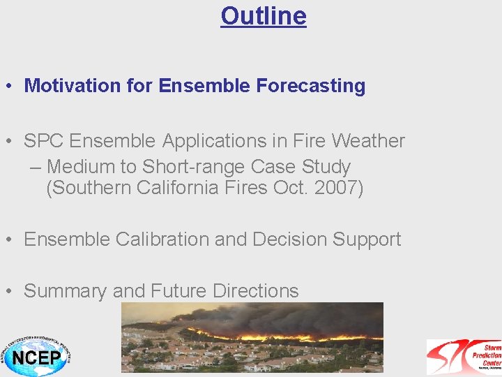 Outline • Motivation for Ensemble Forecasting • SPC Ensemble Applications in Fire Weather –