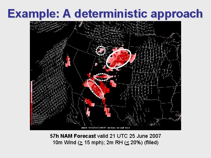 Example: A deterministic approach 57 h NAM Forecast valid 21 UTC 25 June 2007