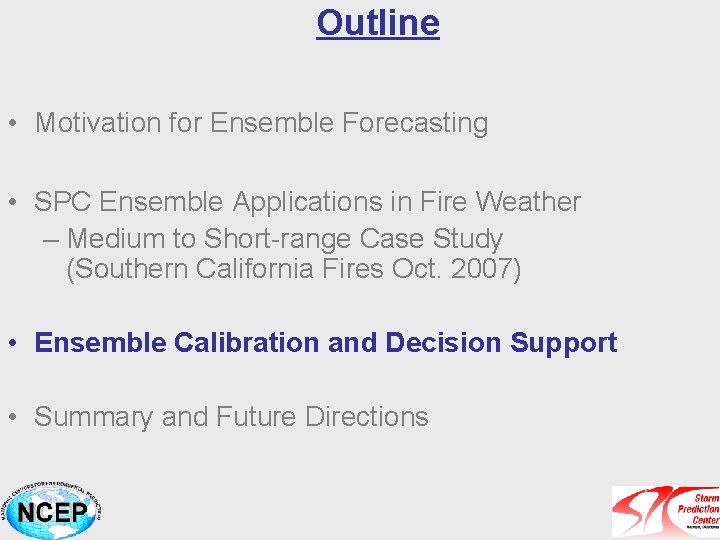 Outline • Motivation for Ensemble Forecasting • SPC Ensemble Applications in Fire Weather –