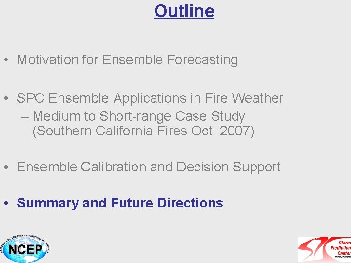 Outline • Motivation for Ensemble Forecasting • SPC Ensemble Applications in Fire Weather –