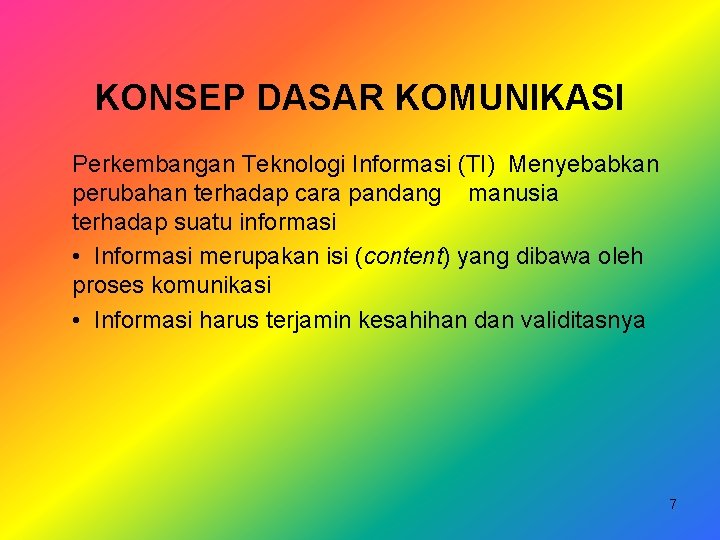 KONSEP DASAR KOMUNIKASI Perkembangan Teknologi Informasi (TI) Menyebabkan perubahan terhadap cara pandang manusia terhadap