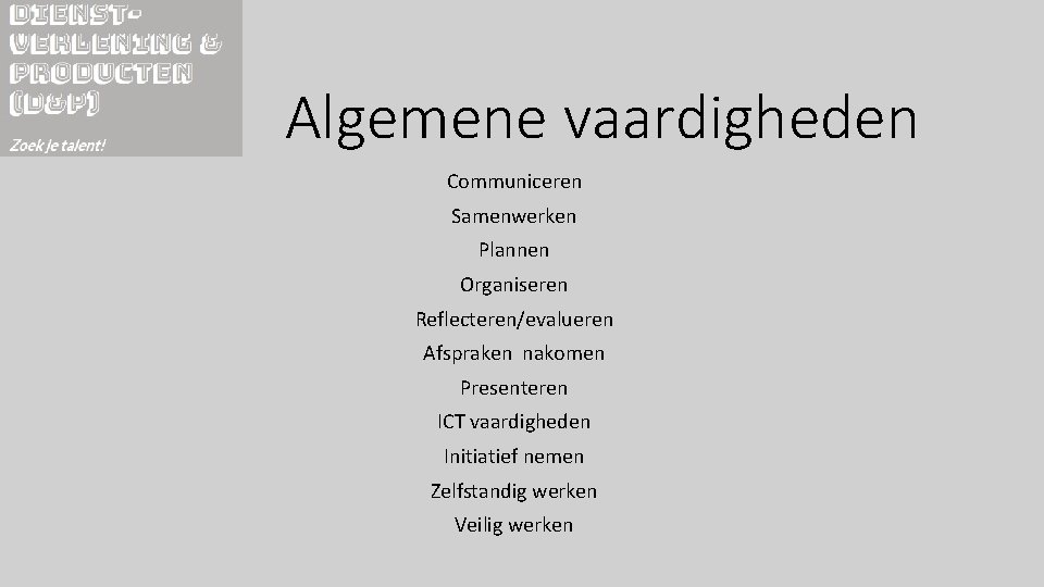 Algemene vaardigheden Communiceren Samenwerken Plannen Organiseren Reflecteren/evalueren Afspraken nakomen Presenteren ICT vaardigheden Initiatief nemen