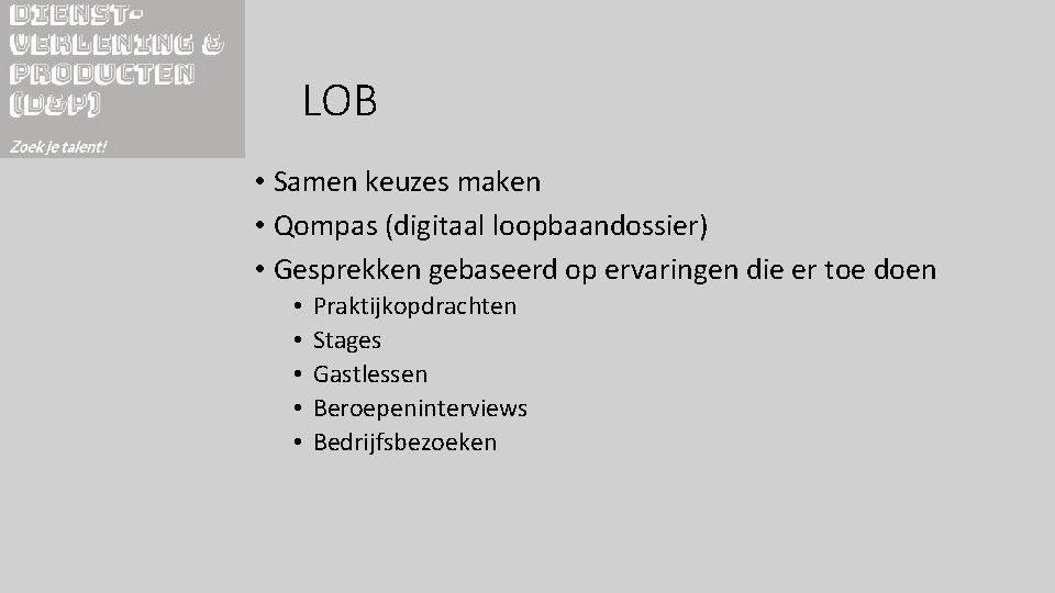 LOB • Samen keuzes maken • Qompas (digitaal loopbaandossier) • Gesprekken gebaseerd op ervaringen