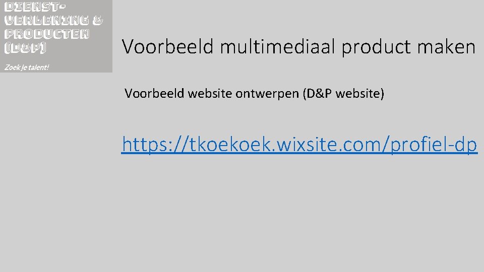 Voorbeeld multimediaal product maken Voorbeeld website ontwerpen (D&P website) https: //tkoekoek. wixsite. com/profiel-dp 