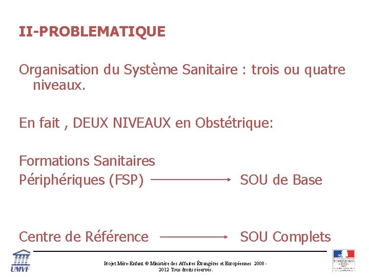 II-PROBLEMATIQUE Organisation du Système Sanitaire : trois ou quatre niveaux. En fait , DEUX