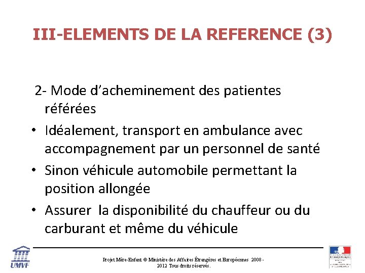 III-ELEMENTS DE LA REFERENCE (3) 2 - Mode d’acheminement des patientes référées • Idéalement,