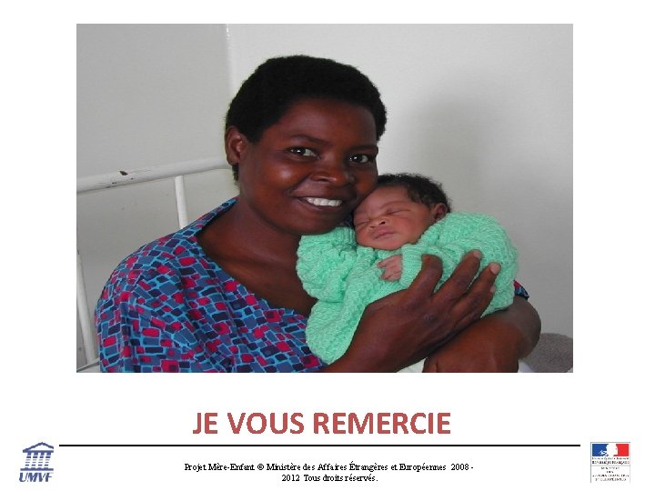 JE VOUS REMERCIE Projet Mère-Enfant © Ministère des Affaires Étrangères et Européennes 2008 2012