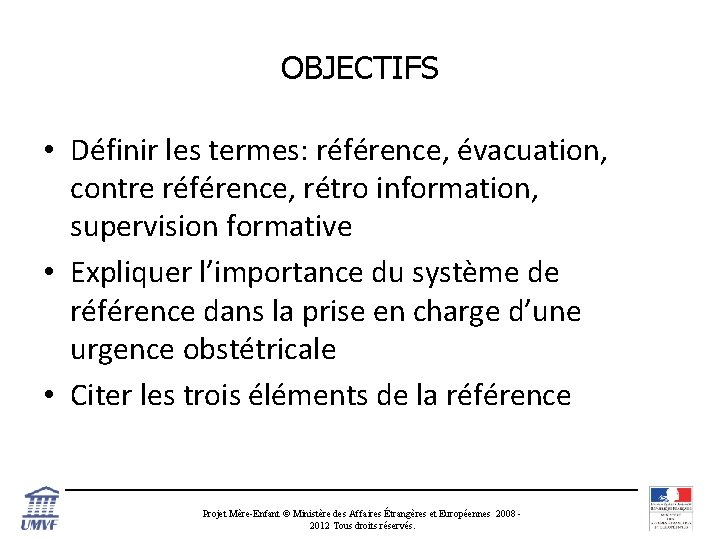 OBJECTIFS • Définir les termes: référence, évacuation, contre référence, rétro information, supervision formative •