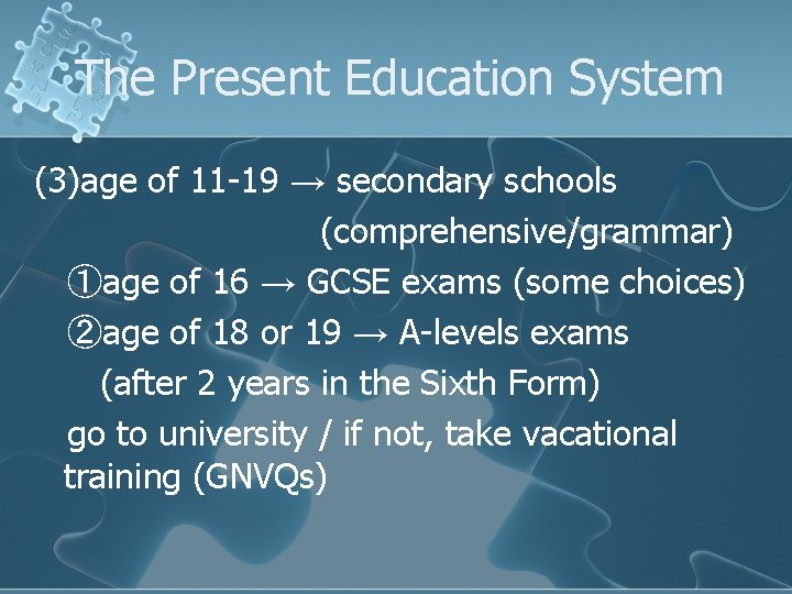 The Present Education System (3)age of 11 -19 → secondary schools (comprehensive/grammar) ①age of