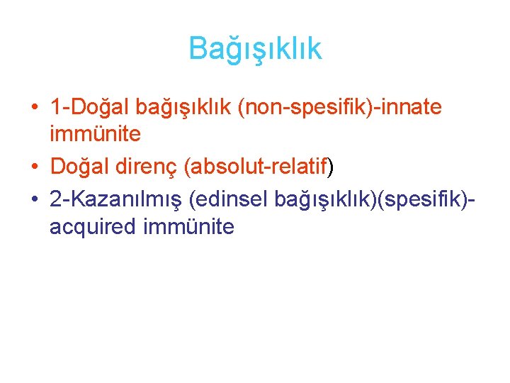 Bağışıklık • 1 -Doğal bağışıklık (non-spesifik)-innate immünite • Doğal direnç (absolut-relatif) • 2 -Kazanılmış