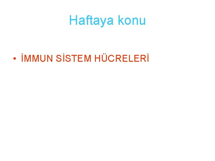 Haftaya konu • İMMUN SİSTEM HÜCRELERİ 