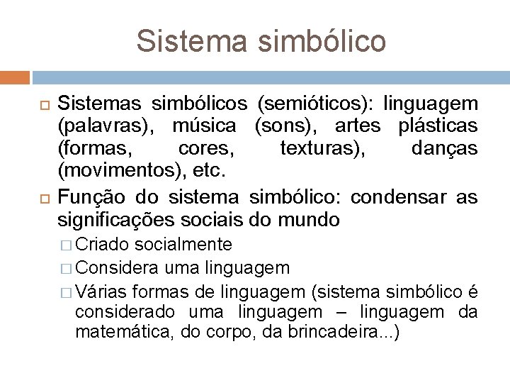 Sistema simbólico Sistemas simbólicos (semióticos): linguagem (palavras), música (sons), artes plásticas (formas, cores, texturas),