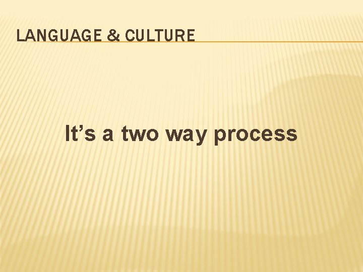 LANGUAGE & CULTURE It’s a two way process 